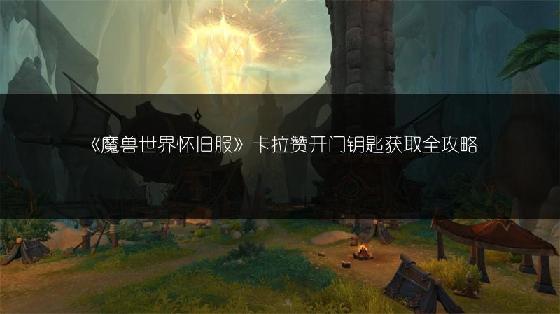 《魔兽世界怀旧服》卡拉赞开门钥匙获取全攻略