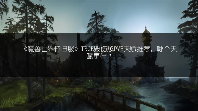 《魔兽世界怀旧服》TBCE毁伤贼PVE天赋推荐,哪个天赋更佳?