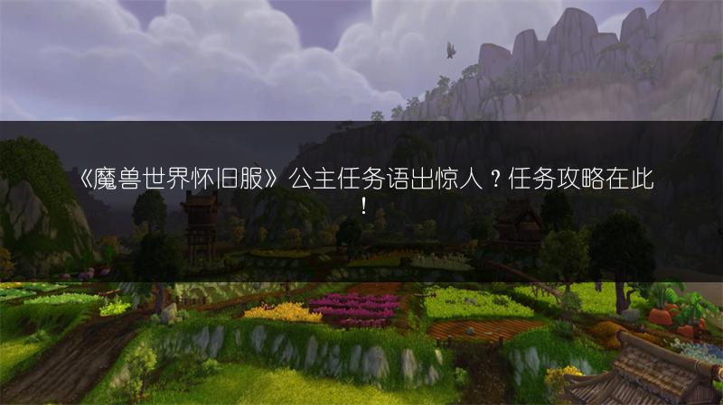 《魔兽世界怀旧服》公主任务语出惊人?任务攻略在此!