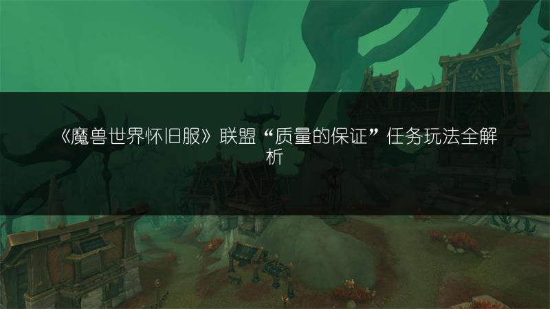 《魔兽世界怀旧服》联盟“质量的保证”任务玩法全解析