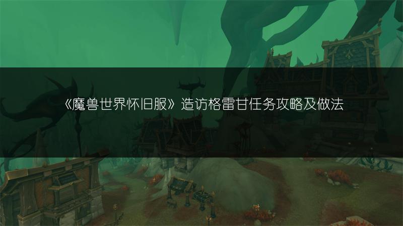 《魔兽世界怀旧服》造访格雷甘任务攻略及做法