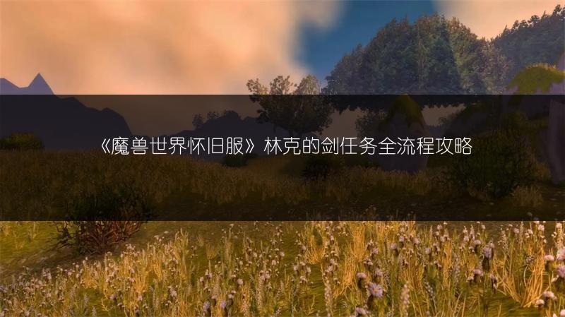 《魔兽世界怀旧服》林克的剑任务全流程攻略