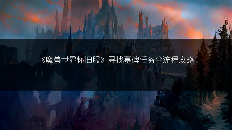 《魔兽世界怀旧服》寻找墓碑任务全流程攻略
