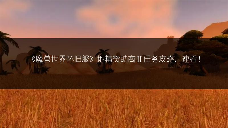 《魔兽世界怀旧服》地精赞助商Ⅱ任务攻略,速看!