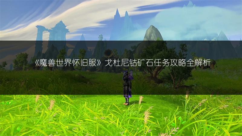 《魔兽世界怀旧服》戈杜尼钴矿石任务攻略全解析