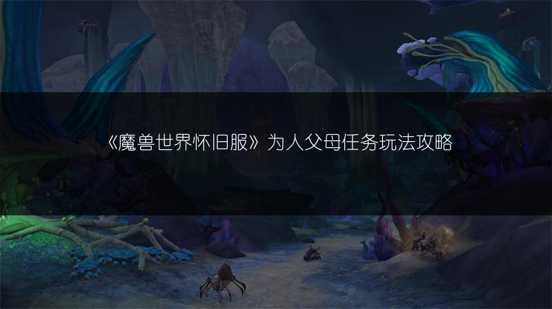 《魔兽世界怀旧服》为人父母任务玩法攻略