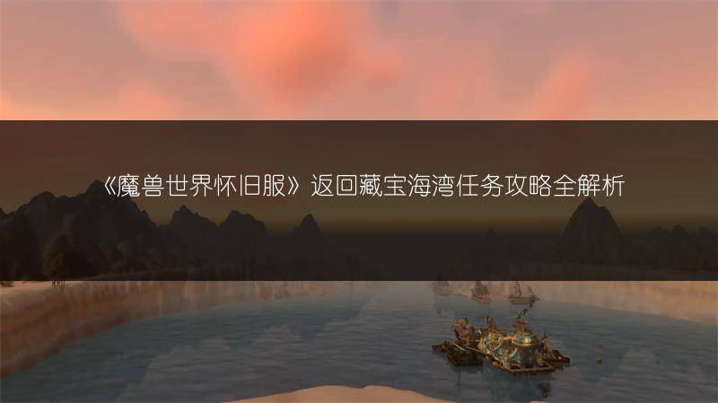 《魔兽世界怀旧服》返回藏宝海湾任务攻略全解析