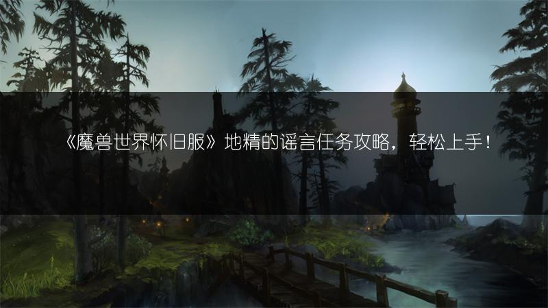 《魔兽世界怀旧服》地精的谣言任务攻略,轻松上手!