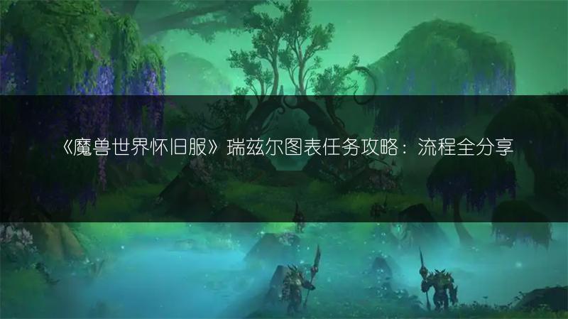《魔兽世界怀旧服》瑞兹尔图表任务攻略：流程全分享
