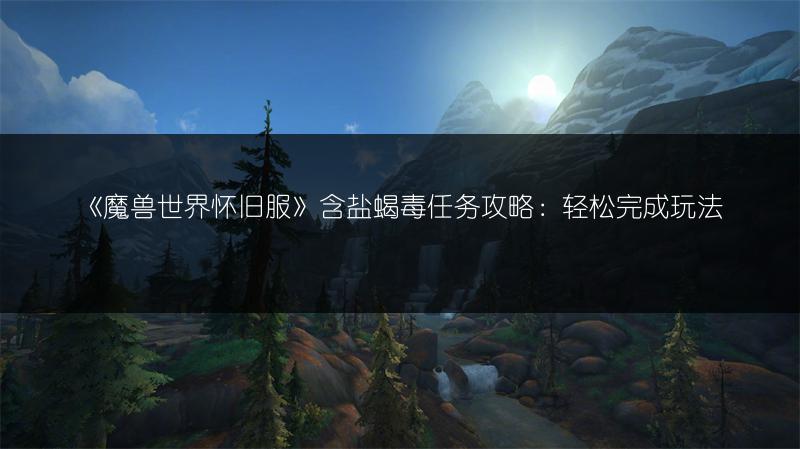 《魔兽世界怀旧服》含盐蝎毒任务攻略：轻松完成玩法