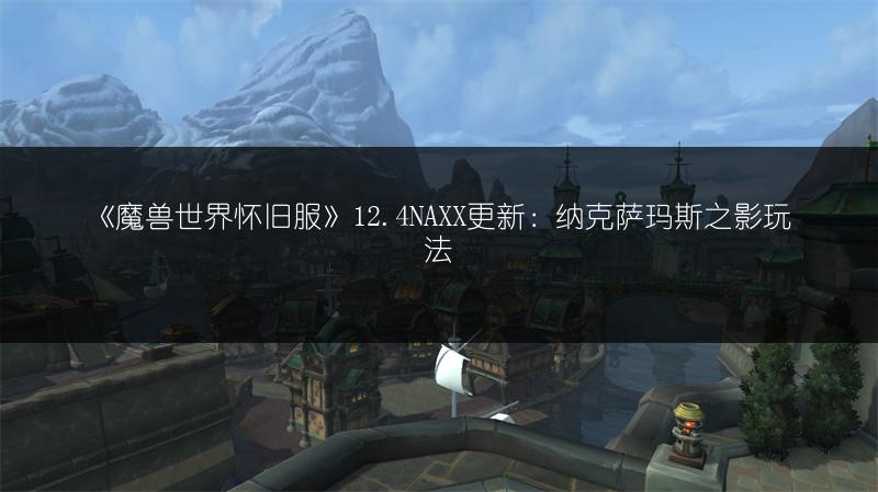 《魔兽世界怀旧服》12.4NAXX更新:纳克萨玛斯之影玩法