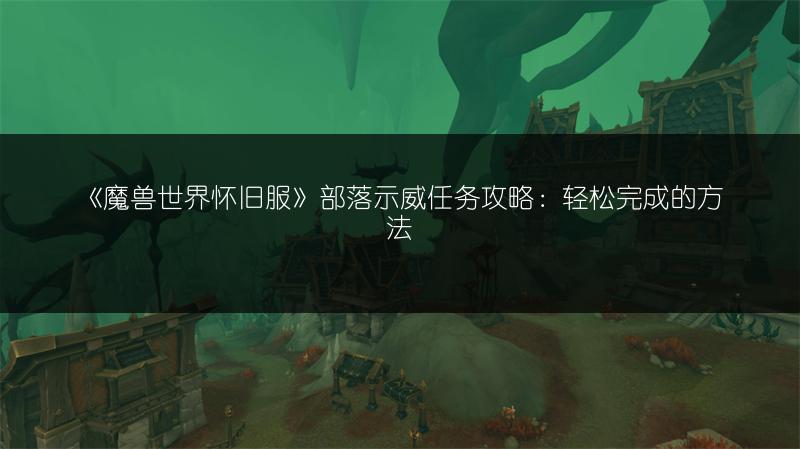 《魔兽世界怀旧服》部落示威任务攻略：轻松完成的方法