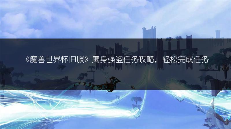 《魔兽世界怀旧服》鹰身强盗任务攻略,轻松完成任务