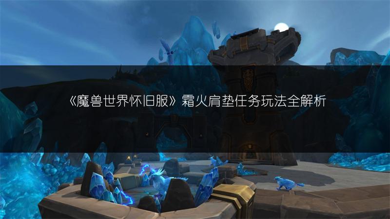《魔兽世界怀旧服》霜火肩垫任务玩法全解析