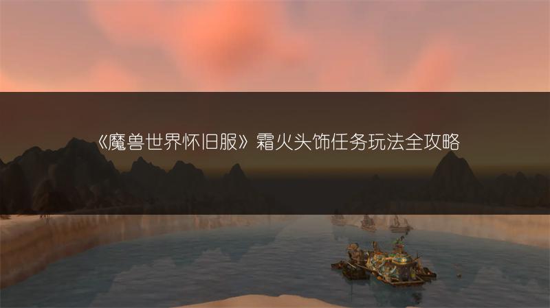 《魔兽世界怀旧服》霜火头饰任务玩法全攻略