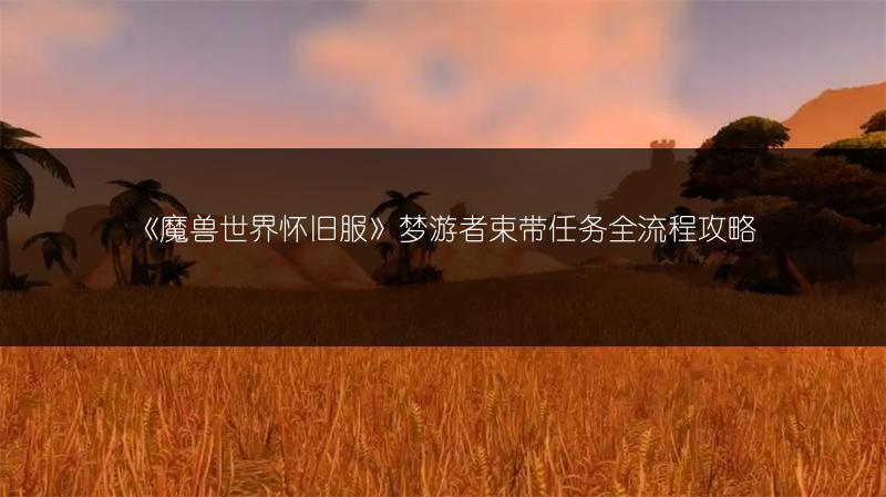 《魔兽世界怀旧服》梦游者束带任务全流程攻略