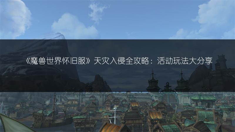 《魔兽世界怀旧服》天灾入侵全攻略:活动玩法大分享