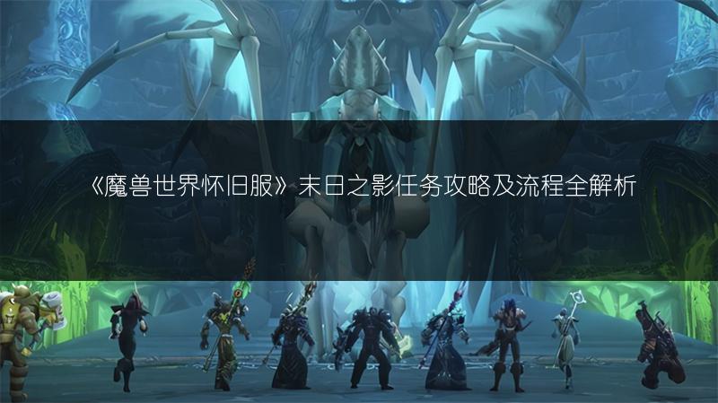 《魔兽世界怀旧服》末日之影任务攻略及流程全解析