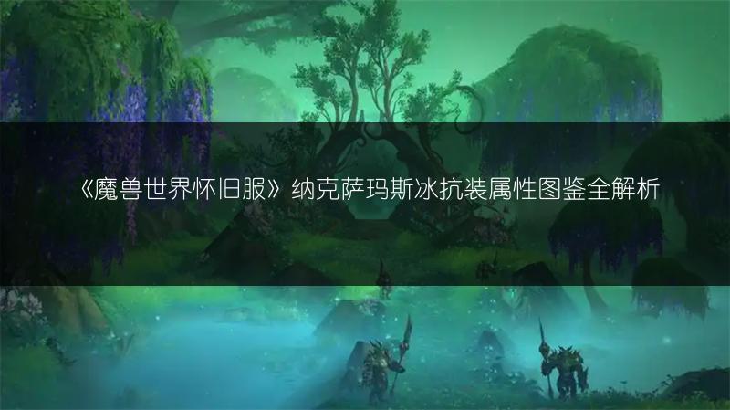 《魔兽世界怀旧服》纳克萨玛斯冰抗装属性图鉴全解析