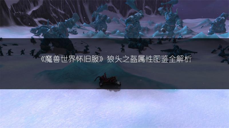 《魔兽世界怀旧服》狼头之盔属性图鉴全解析