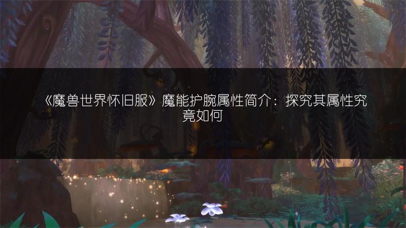 《魔兽世界怀旧服》魔能护腕属性简介:探究其属性究竟如何