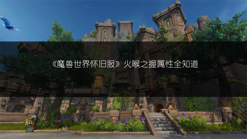 《魔兽世界怀旧服》火喉之握属性全知道
