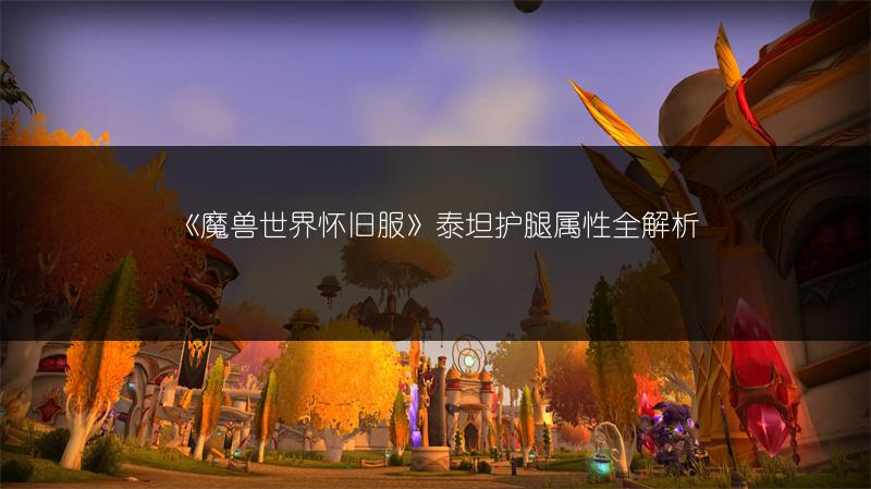 《魔兽世界怀旧服》泰坦护腿属性全解析