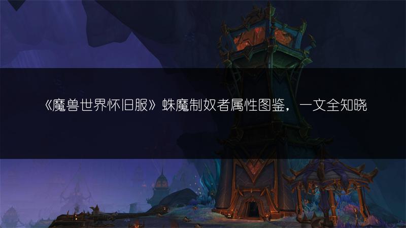《魔兽世界怀旧服》蛛魔制奴者属性图鉴,一文全知晓