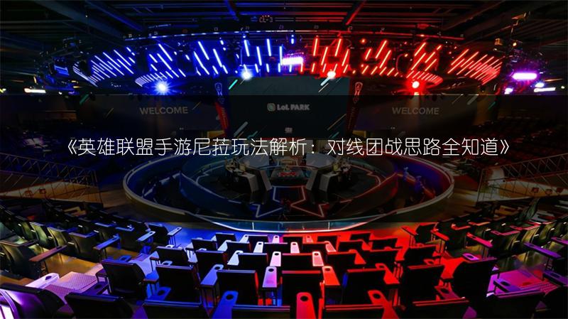《英雄联盟手游尼菈玩法解析:对线团战思路全知道》
