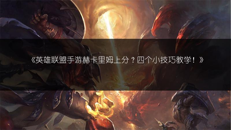 《英雄联盟手游赫卡里姆上分?四个小技巧教学!》