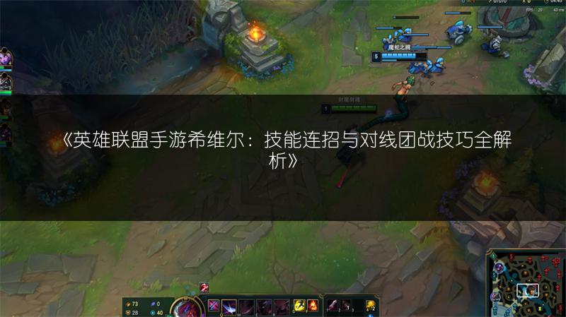 《英雄联盟手游希维尔:技能连招与对线团战技巧全解析》