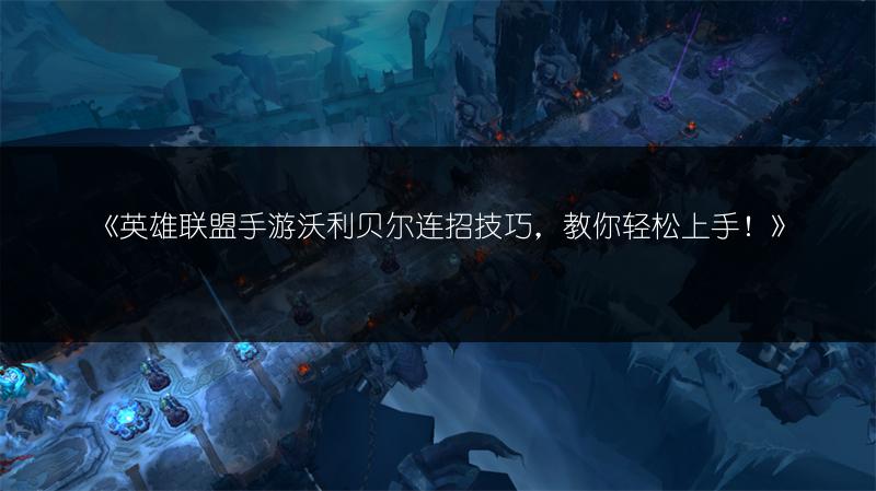 《英雄联盟手游沃利贝尔连招技巧,教你轻松上手!》