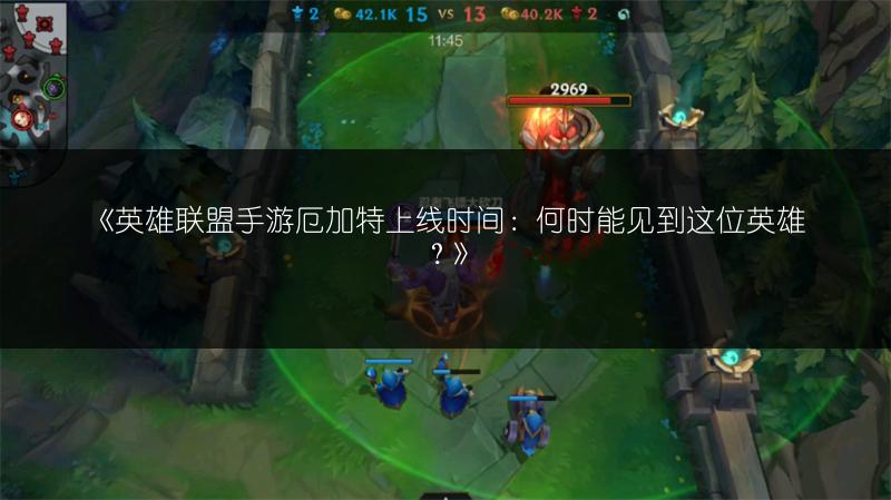 《英雄联盟手游厄加特上线时间:何时能见到这位英雄?》