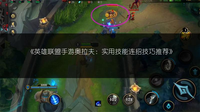 《英雄联盟手游奥拉夫：实用技能连招技巧推荐》