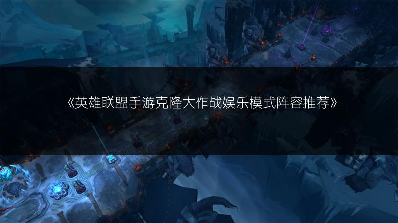 《英雄联盟手游克隆大作战娱乐模式阵容推荐》
