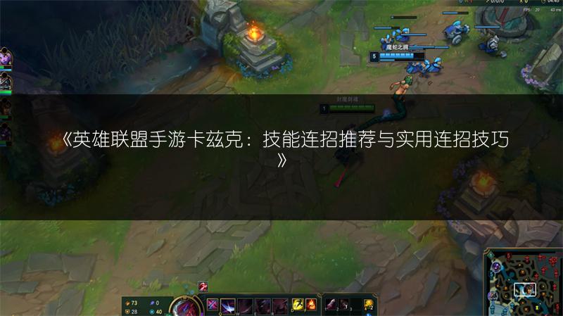 《英雄联盟手游卡兹克:技能连招推荐与实用连招技巧》
