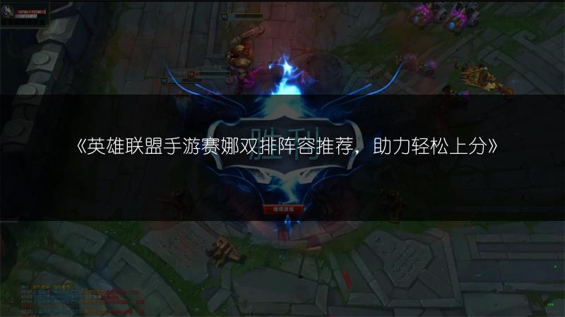 《英雄联盟手游赛娜双排阵容推荐，助力轻松上分》