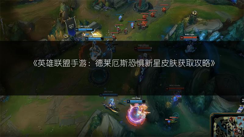 《英雄联盟手游:德莱厄斯恐惧新星皮肤获取攻略》