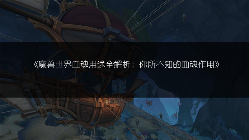 《魔兽世界血魂用途全解析:你所不知的血魂作用》