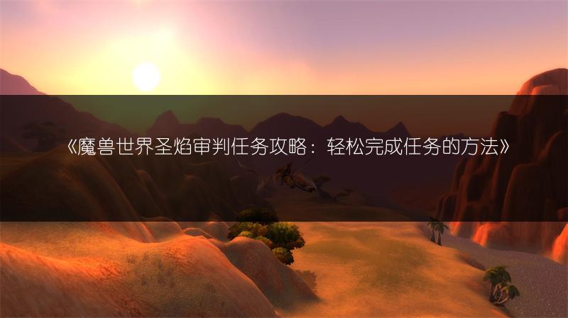 《魔兽世界圣焰审判任务攻略：轻松完成任务的方法》