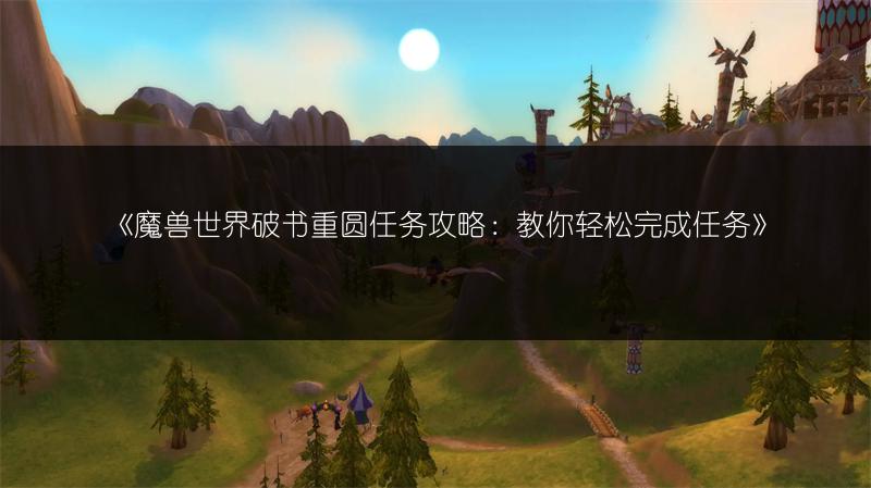 《魔兽世界破书重圆任务攻略:教你轻松完成任务》