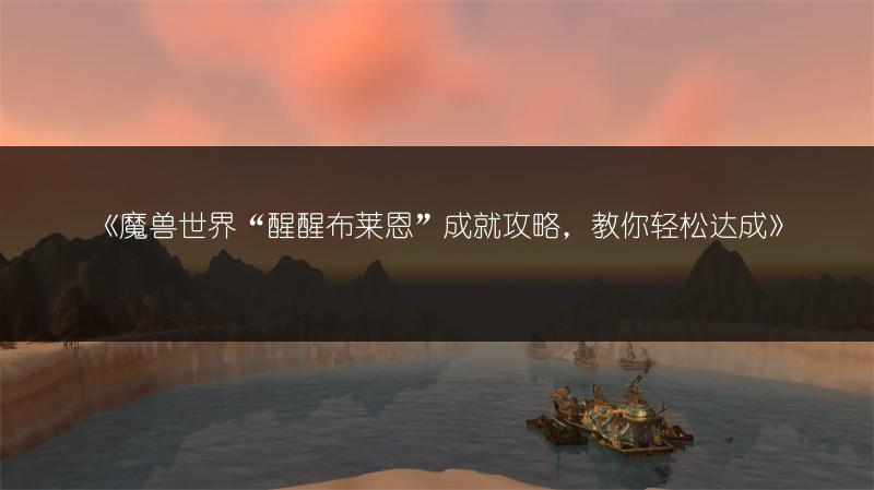 《魔兽世界“醒醒布莱恩”成就攻略，教你轻松达成》