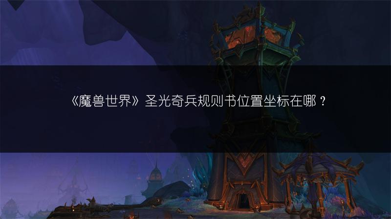 《魔兽世界》圣光奇兵规则书位置坐标在哪？