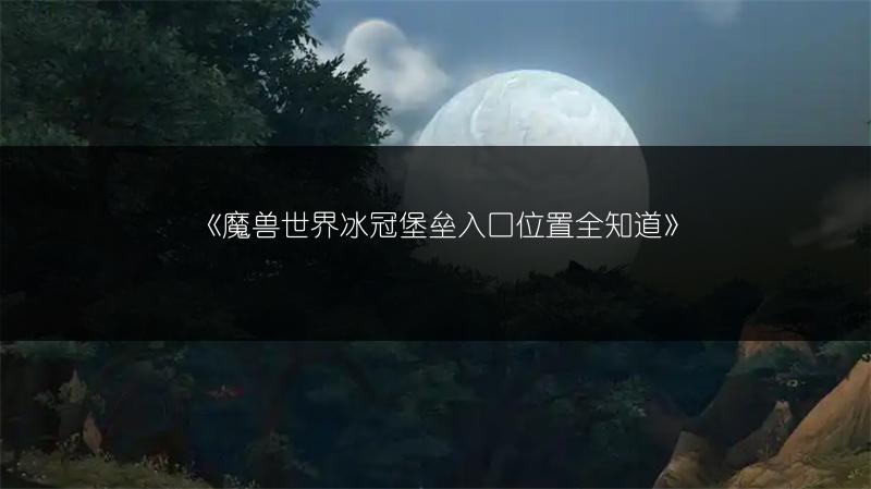 《魔兽世界冰冠堡垒入口位置全知道》