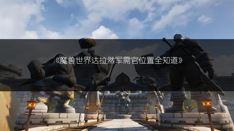 《魔兽世界达拉然军需官位置全知道》