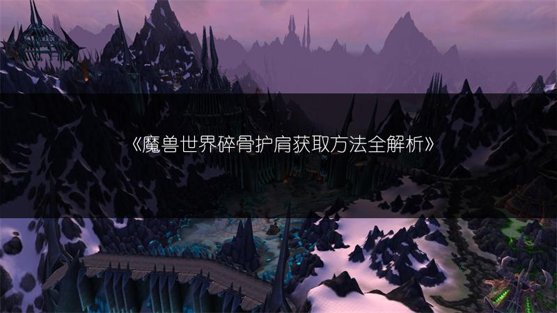 《魔兽世界碎骨护肩获取方法全解析》