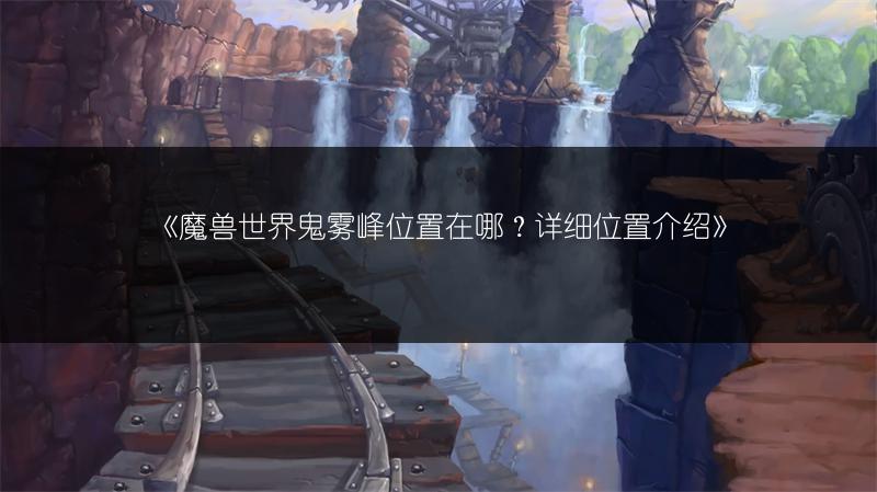《魔兽世界鬼雾峰位置在哪?详细位置介绍》