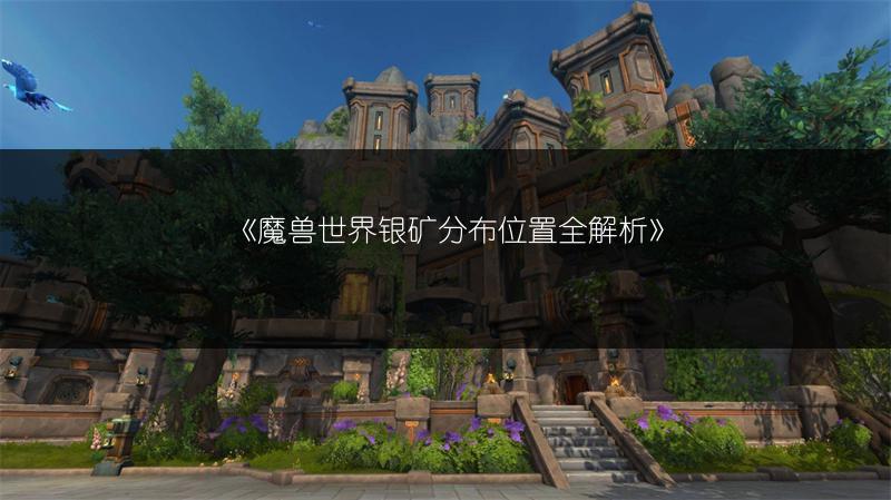 《魔兽世界银矿分布位置全解析》