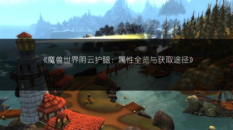 《魔兽世界阴云护腿：属性全览与获取途径》