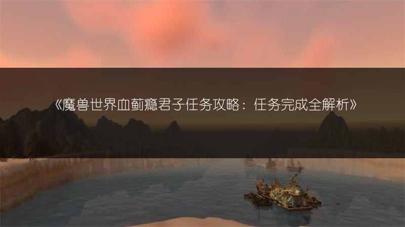 《魔兽世界血蓟瘾君子任务攻略:任务完成全解析》